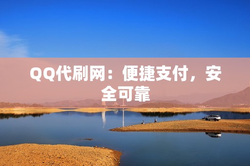 QQ代刷网：便捷支付，安全可靠