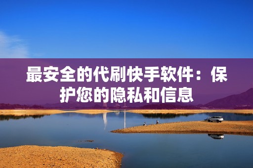 最安全的代刷快手软件：保护您的隐私和信息