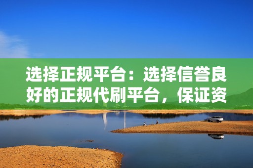 选择正规平台：选择信誉良好的正规代刷平台，保证资金安全和账号安全。