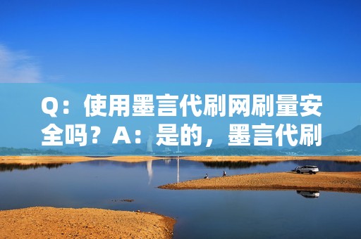 Q：使用墨言代刷网刷量安全吗？A：是的，墨言代刷网采用最先进的安全技术，严格保护用户隐私，确保您的账号安全无虞。