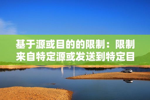 基于源或目的的限制：限制来自特定源或发送到特定目的地的流量。