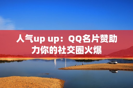 人气up up：QQ名片赞助力你的社交圈火爆