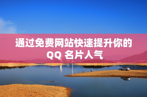 通过免费网站快速提升你的 QQ 名片人气