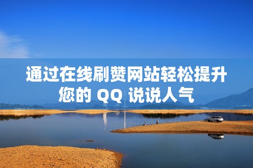 通过在线刷赞网站轻松提升您的 QQ 说说人气