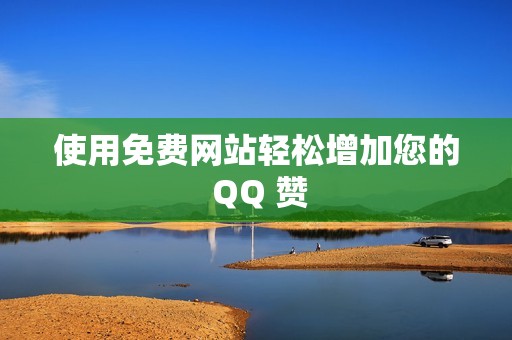 使用免费网站轻松增加您的 QQ 赞