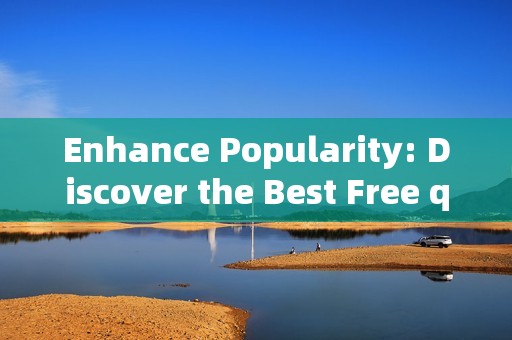 Enhance Popularity: Discover the Best Free qq Like-Boosting Websites