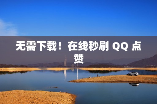 无需下载！在线秒刷 QQ 点赞