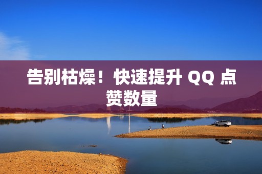 告别枯燥！快速提升 QQ 点赞数量