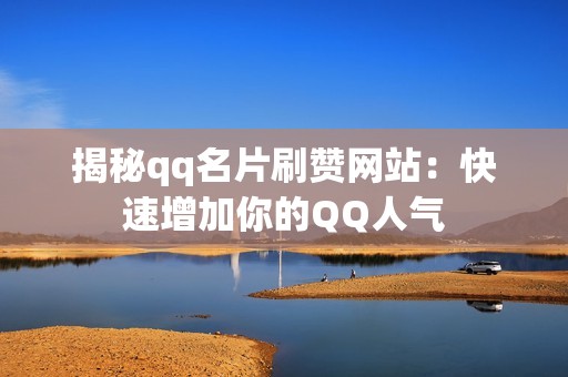 揭秘qq名片刷赞网站：快速增加你的QQ人气