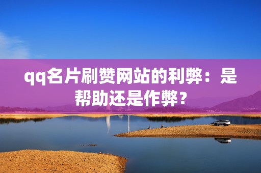 qq名片刷赞网站的利弊：是帮助还是作弊？