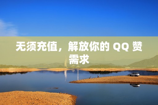 无须充值，解放你的 QQ 赞需求