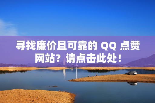 寻找廉价且可靠的 QQ 点赞网站？请点击此处！