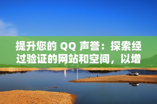 提升您的 QQ 声誉：探索经过验证的网站和空间，以增加您的点赞数量