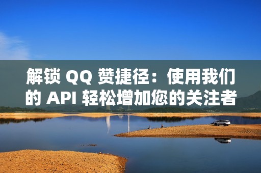 解锁 QQ 赞捷径：使用我们的 API 轻松增加您的关注者