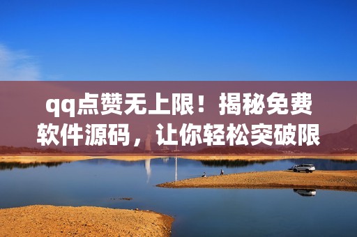 qq点赞无上限！揭秘免费软件源码，让你轻松突破限制