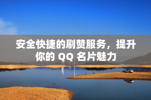 安全快捷的刷赞服务，提升你的 QQ 名片魅力