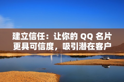 建立信任：让你的 QQ 名片更具可信度，吸引潜在客户和关注者