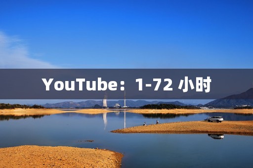 YouTube：1-72 小时