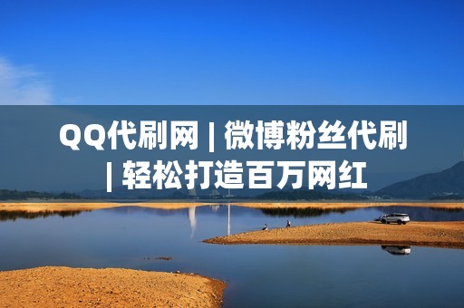 QQ代刷网 | 微博粉丝代刷 | 轻松打造百万网红