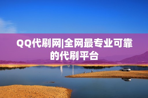 QQ代刷网|全网最专业可靠的代刷平台