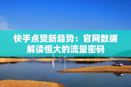 快手点赞新趋势：官网数据解读恒大的流量密码