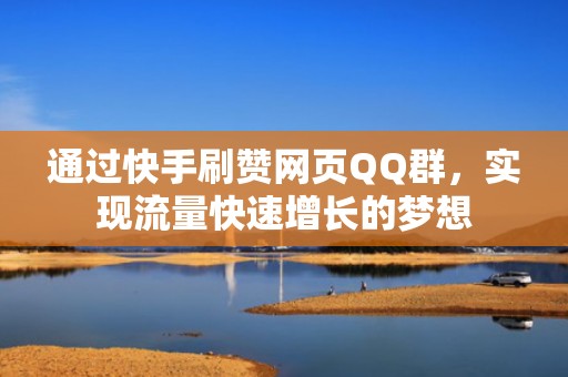通过快手刷赞网页QQ群，实现流量快速增长的梦想