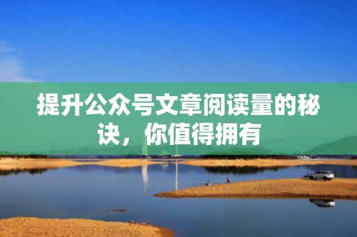 提升公众号文章阅读量的秘诀，你值得拥有