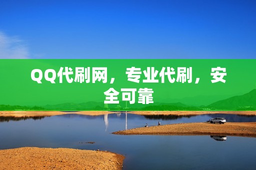 QQ代刷网，专业代刷，安全可靠