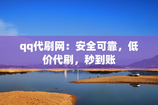 qq代刷网：安全可靠，低价代刷，秒到账