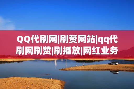 QQ代刷网|刷赞网站|qq代刷网刷赞|刷播放|网红业务网