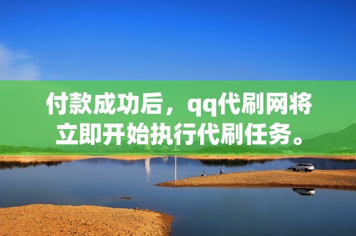 付款成功后，qq代刷网将立即开始执行代刷任务。