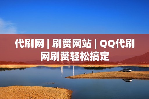 代刷网 | 刷赞网站 | QQ代刷网刷赞轻松搞定