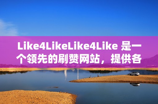 Like4LikeLike4Like 是一个领先的刷赞网站，提供各种服务，包括点赞、评论和关注者。以其快速、可靠的交付和全天候客户支持而闻名。了解更多