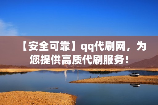 【安全可靠】qq代刷网，为您提供高质代刷服务！