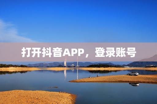 打开抖音APP，登录账号